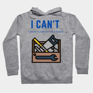 I can't I have plans in the garage Hoodie